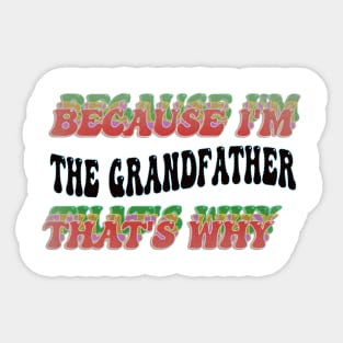 BECAUSE I'M - THE GRANDFATHER,THATS WHY Sticker